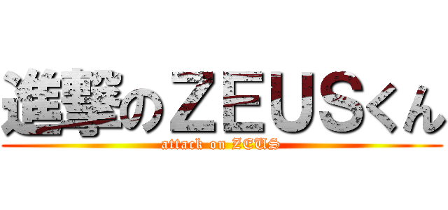 進撃のＺＥＵＳくん (attack on ZEUS)