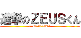 進撃のＺＥＵＳくん (attack on ZEUS)