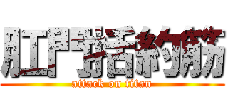 肛門括約筋 (attack on titan)