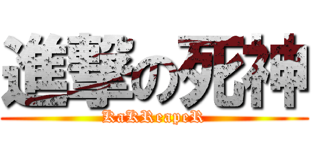 進撃の死神 (KaKReapeR)