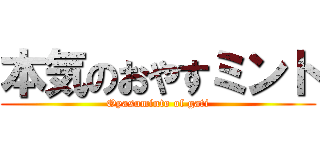 本気のおやすミント (Oyasuminto of gati)
