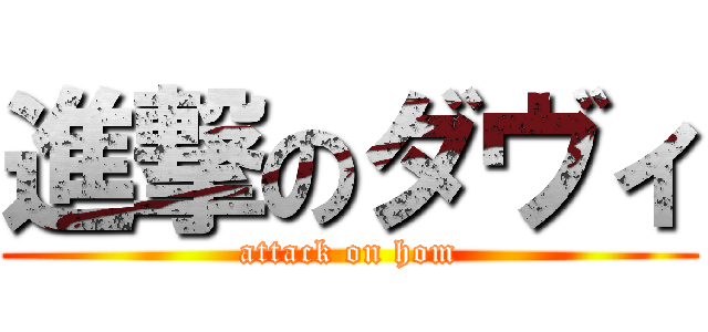 進撃のダヴィ (attack on hom)