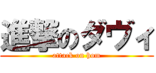 進撃のダヴィ (attack on hom)