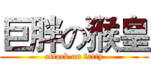 巨胖の猴皇 (attack on fatty)