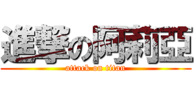 進撃の阿莉亞 (attack on titan)