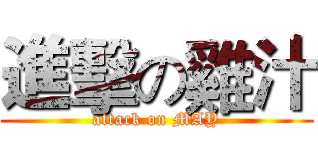 進擊の雞汁 (attack on MAY)