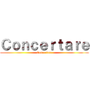 Ｃｏｎｃｅｒｔａｒｅ (Concertare)