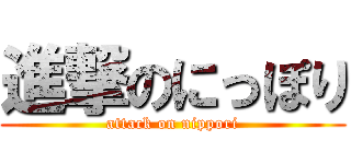 進撃のにっぽり (attack on nippori)