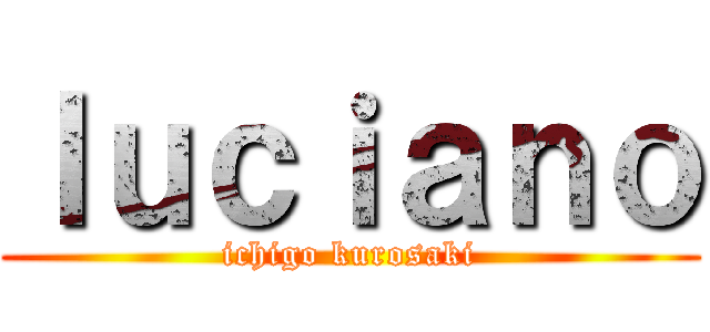 ｌｕｃｉａｎｏ (ichigo kurosaki)