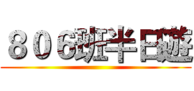 ８０６班半日遊 ()