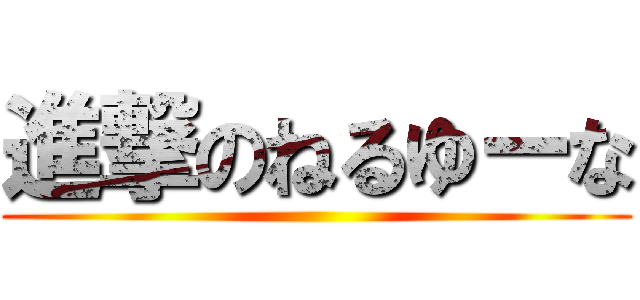 進撃のねるゆーな ()