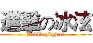 進擊の冰泫 (Bubble Fighter)