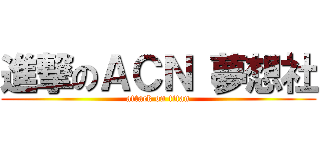 進撃のＡＣＮ 夢想社 (attack on titan)