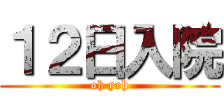 １２日入院 (oh yeh)