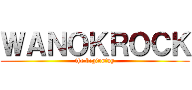 ＷＡＮＯＫＲＯＣＫ (the beginning)