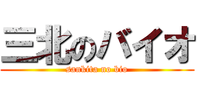 三北のバイオ (sankita no bio)