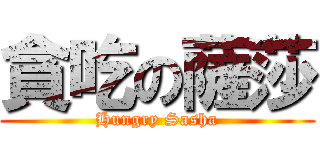 貪吃の薩莎 (Hungry Sasha)