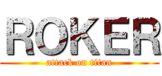 ＲＯＫＥＲ (attack on titan)