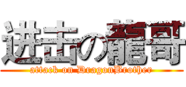 进击の龍哥 (attack on DragonBrother)