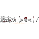 进击の\（＞０＜）／ (attack on titan)