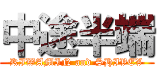 中途半端 (KIWAMIN and SHIVEV)