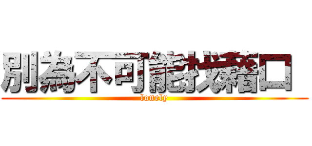 別為不可能找藉口  (lonely)