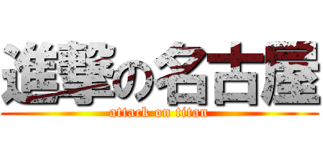進撃の名古屋 (attack on titan)