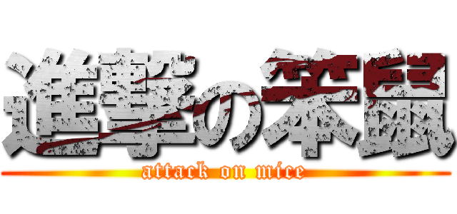 進撃の笨鼠 (attack on mice)