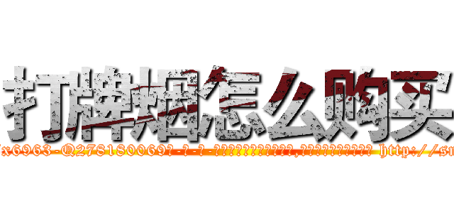 打牌烟怎么购买 (打牌烟怎么购买【电-186x2687x6963-Q278180069元-吉-药-业】我们做的是长期生意,靠的是老客户长期支持 http://sngk.net/WVxMHt
)