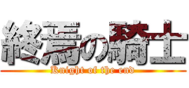 終焉の騎士 (Knight of the end)