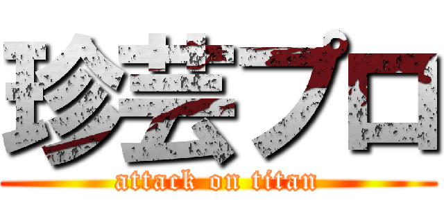 珍芸プロ (attack on titan)