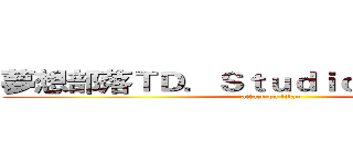 夢想部落ＴＤ．Ｓｔｕｄｉｏ ６００讚達成 (attack on titan)