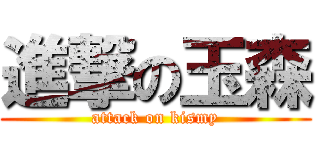 進撃の玉森 (attack on kismy)