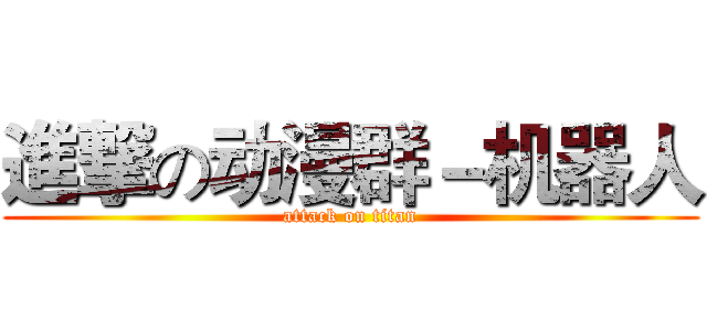 進撃の动漫群－机器人 (attack on titan)