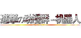 進撃の动漫群－机器人 (attack on titan)