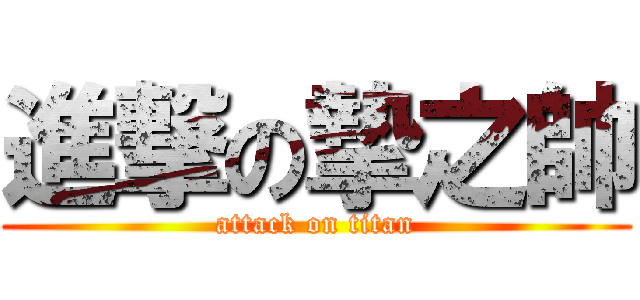 進撃の摯之帥 (attack on titan)