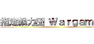 指定暴力団 Ｗａｒｇａｍｉｎｇ ()
