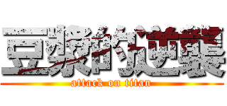 豆漿的逆襲 (attack on titan)