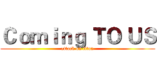 Ｃｏｍｉｎｇ ＴＯ ＵＳ (attack on titan)