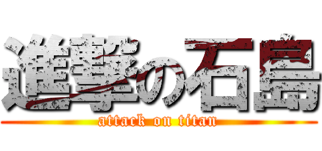 進撃の石島 (attack on titan)