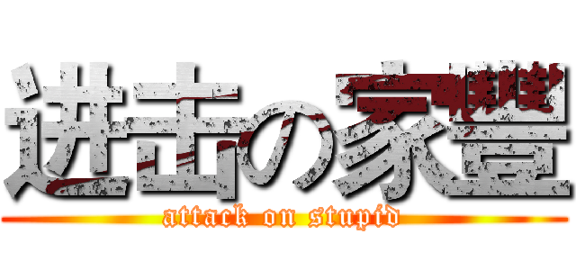 进击の家豐 (attack on stupid)