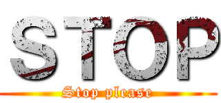 ＳＴＯＰ (Stop please)