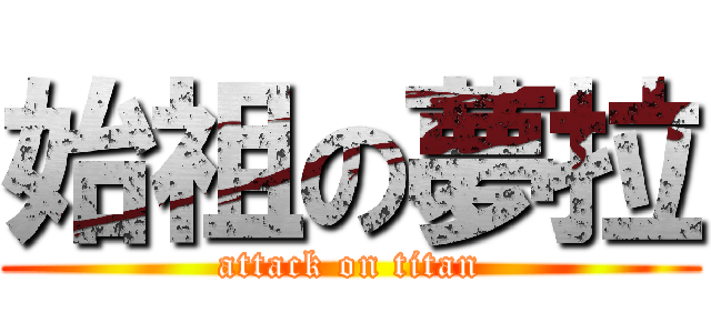 始祖の夢拉 (attack on titan)