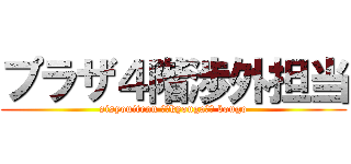 プラザ４階渉外担当 (sisyouitenn 　　kyouga　　 bougo)