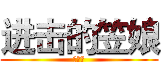 进击的笠娘 (草你马)