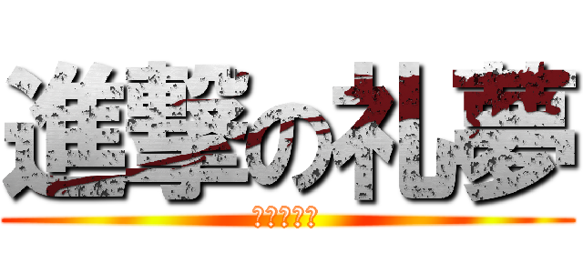 進撃の礼夢 (実はれいむ)