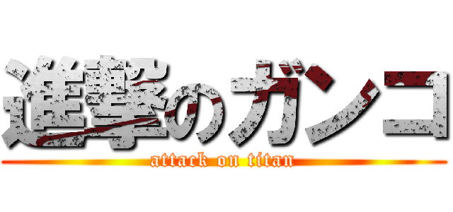 進撃のガンコ (attack on titan)