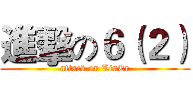 進擊の６（２） (attack on LiuEr)