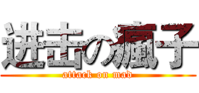进击の瘋子 (attack on mad)
