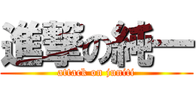 進撃の純一 (attack on juniti)